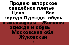 Продаю авторское свадебное платье › Цена ­ 14 400 - Все города Одежда, обувь и аксессуары » Женская одежда и обувь   . Московская обл.,Жуковский г.